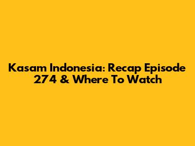 Kasam Indonesia: Recap Episode 274 & Where To Watch