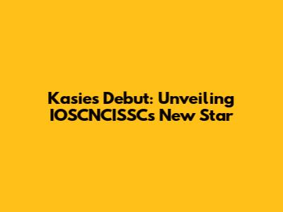 Kasie's Debut: Unveiling IOSCNCISSC's New Star
