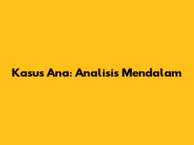 Kasus Ana: Analisis Mendalam