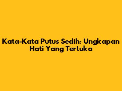 Kata-Kata Putus Sedih: Ungkapan Hati Yang Terluka
