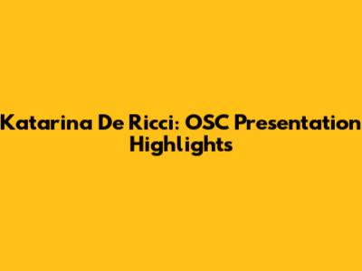 Katarina De Ricci: OSC Presentation Highlights