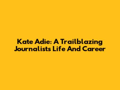 Kate Adie: A Trailblazing Journalist's Life And Career