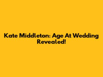 Kate Middleton: Age At Wedding Revealed!