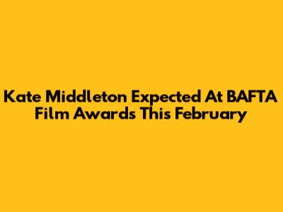 Kate Middleton Expected At BAFTA Film Awards This February