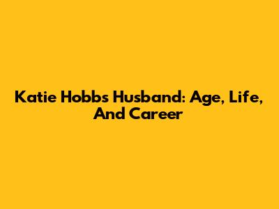 Katie Hobbs' Husband: Age, Life, And Career