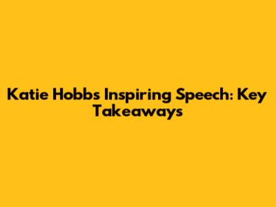 Katie Hobbs' Inspiring Speech: Key Takeaways