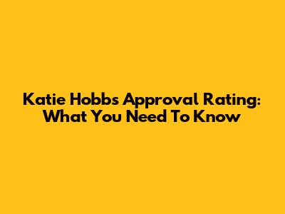 Katie Hobbs Approval Rating: What You Need To Know