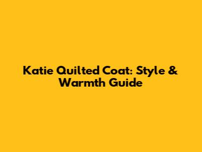 Katie Quilted Coat: Style & Warmth Guide