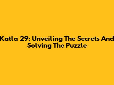 Katla 29: Unveiling The Secrets And Solving The Puzzle