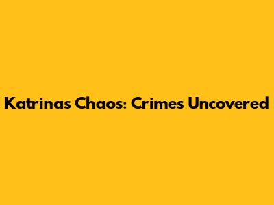 Katrina's Chaos: Crimes Uncovered