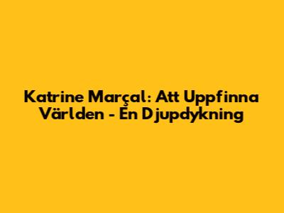 Katrine Marçal: Att Uppfinna Världen - En Djupdykning