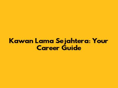 Kawan Lama Sejahtera: Your Career Guide