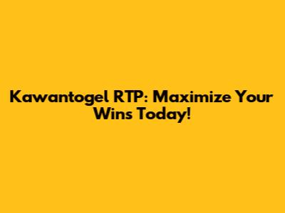 Kawantogel RTP: Maximize Your Wins Today!