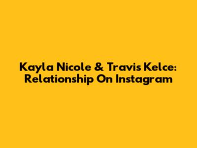 Kayla Nicole & Travis Kelce: Relationship On Instagram