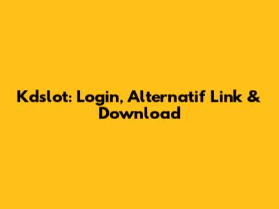 Kdslot: Login, Alternatif Link & Download