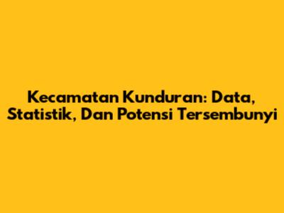 Kecamatan Kunduran: Data, Statistik, Dan Potensi Tersembunyi