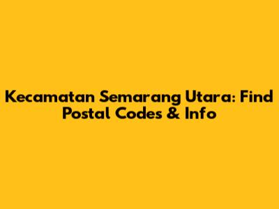 Kecamatan Semarang Utara: Find Postal Codes & Info