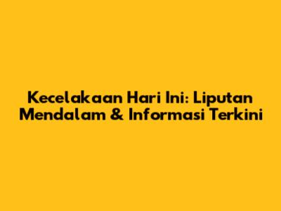 Kecelakaan Hari Ini: Liputan Mendalam & Informasi Terkini