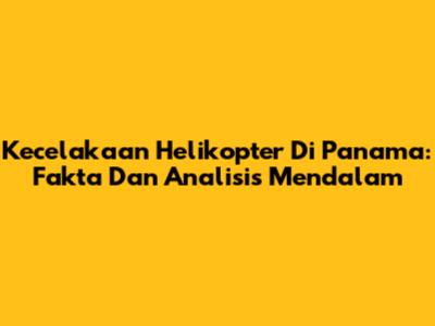 Kecelakaan Helikopter Di Panama: Fakta Dan Analisis Mendalam
