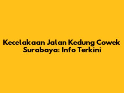 Kecelakaan Jalan Kedung Cowek Surabaya: Info Terkini