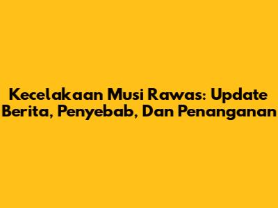 Kecelakaan Musi Rawas: Update Berita, Penyebab, Dan Penanganan