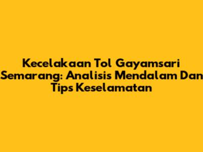 Kecelakaan Tol Gayamsari Semarang: Analisis Mendalam Dan Tips Keselamatan