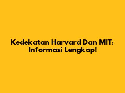 Kedekatan Harvard Dan MIT: Informasi Lengkap!