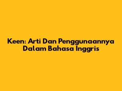 Keen: Arti Dan Penggunaannya Dalam Bahasa Inggris