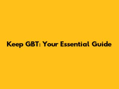 Keep GBT: Your Essential Guide