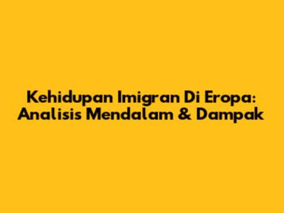 Kehidupan Imigran Di Eropa: Analisis Mendalam & Dampak