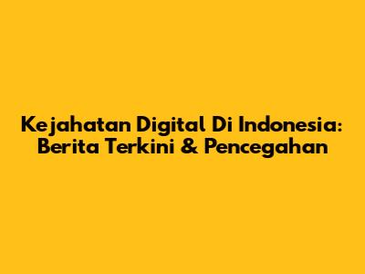 Kejahatan Digital Di Indonesia: Berita Terkini & Pencegahan