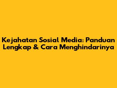 Kejahatan Sosial Media: Panduan Lengkap & Cara Menghindarinya