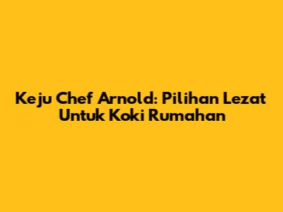 Keju Chef Arnold: Pilihan Lezat Untuk Koki Rumahan