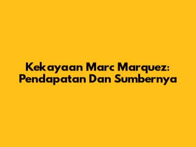 Kekayaan Marc Marquez: Pendapatan Dan Sumbernya