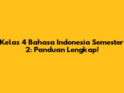 Kelas 4 Bahasa Indonesia Semester 2: Panduan Lengkap!