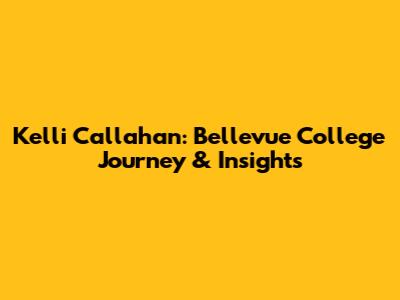Kelli Callahan: Bellevue College Journey & Insights