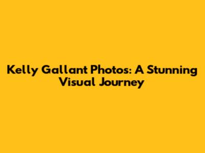 Kelly Gallant Photos: A Stunning Visual Journey