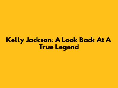 Kelly Jackson: A Look Back At A True Legend
