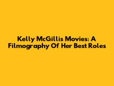 Kelly McGillis Movies: A Filmography Of Her Best Roles