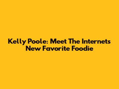 Kelly Poole: Meet The Internet's New Favorite Foodie