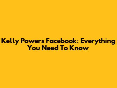 Kelly Powers Facebook: Everything You Need To Know
