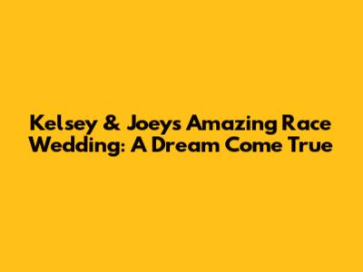 Kelsey & Joey's Amazing Race Wedding: A Dream Come True