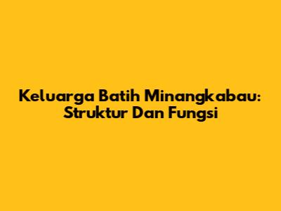Keluarga Batih Minangkabau: Struktur Dan Fungsi
