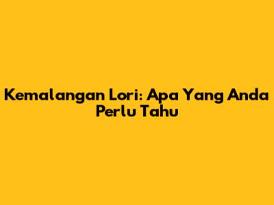 Kemalangan Lori: Apa Yang Anda Perlu Tahu