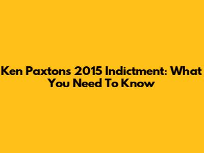 Ken Paxton's 2015 Indictment: What You Need To Know