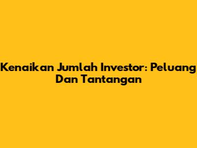 Kenaikan Jumlah Investor: Peluang Dan Tantangan