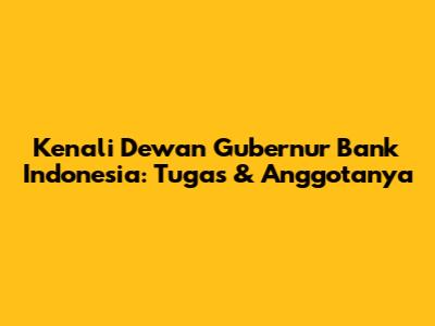 Kenali Dewan Gubernur Bank Indonesia: Tugas & Anggotanya