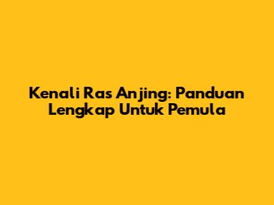 Kenali Ras Anjing: Panduan Lengkap Untuk Pemula