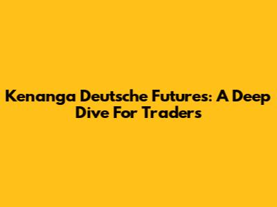 Kenanga Deutsche Futures: A Deep Dive For Traders