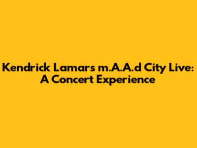 Kendrick Lamar's 'm.A.A.d City' Live: A Concert Experience